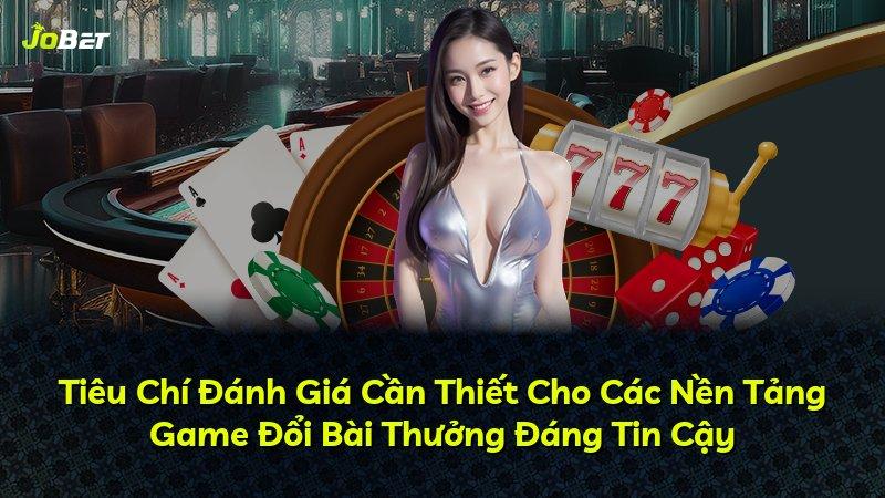Tiêu Chí Đánh Giá Cần Thiết Cho Các Nền Tảng Game Đổi Bài Thưởng Đáng Tin Cậy
