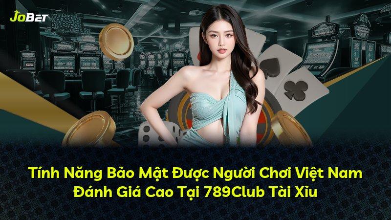 Tính Năng Bảo Mật Được Người Chơi Việt Nam Đánh Giá Cao Tại 789Club Tài Xỉu