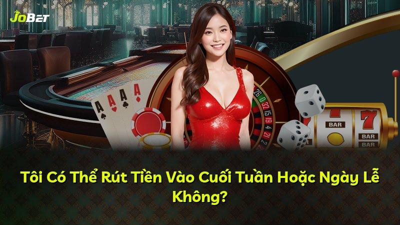Tôi Có Thể Rút Tiền Vào Cuối Tuần Hoặc Ngày Lễ Không?