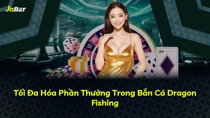Tối Đa Hóa Phần Thưởng Trong Bắn Cá Dragon Fishing