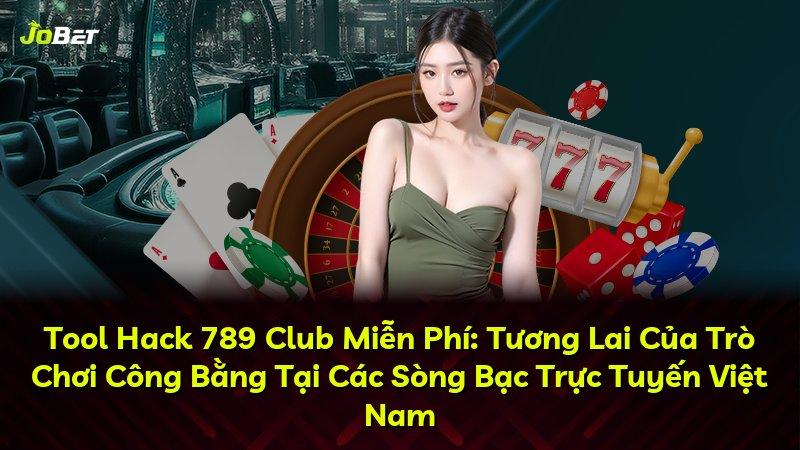 Tool Hack 789 Club Miễn Phí: Tương Lai Của Trò Chơi Công Bằng Tại Các Sòng Bạc Trực Tuyến Việt Nam