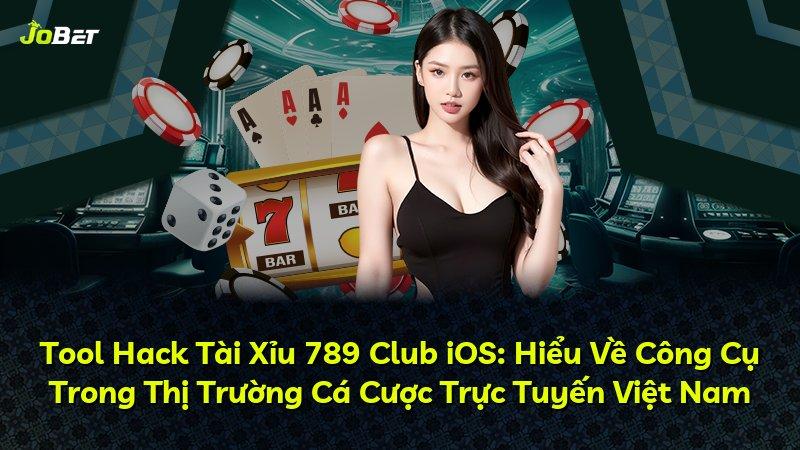 Tool Hack Tài Xỉu 789 Club iOS: Hiểu Về Công Cụ Trong Thị Trường Cá Cược Trực Tuyến Việt Nam