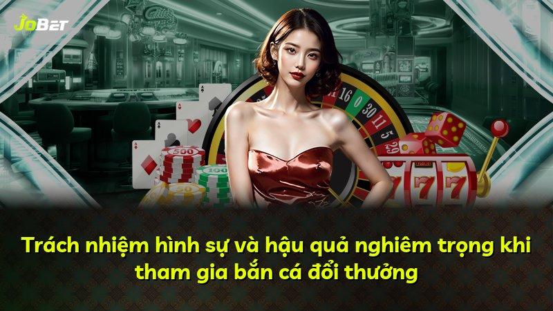 Trách nhiệm hình sự và hậu quả nghiêm trọng khi tham gia bắn cá đổi thưởng