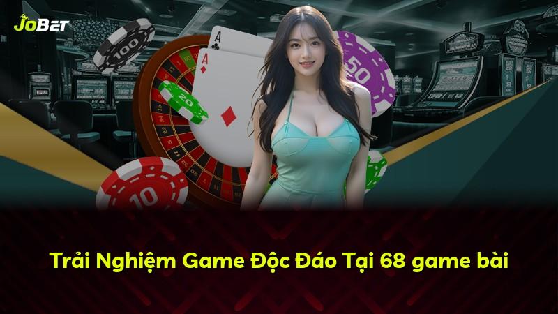 Trải Nghiệm Game Độc Đáo Tại 68 game bài