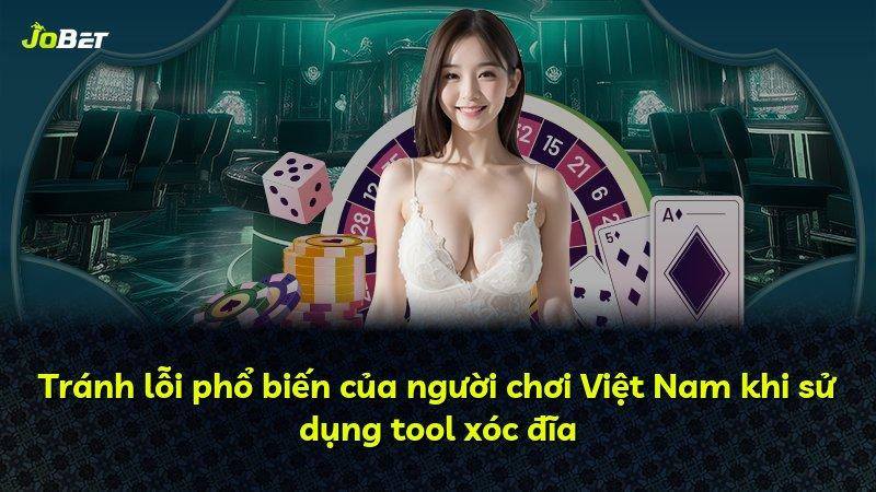 Tránh lỗi phổ biến của người chơi Việt Nam khi sử dụng tool xóc đĩa