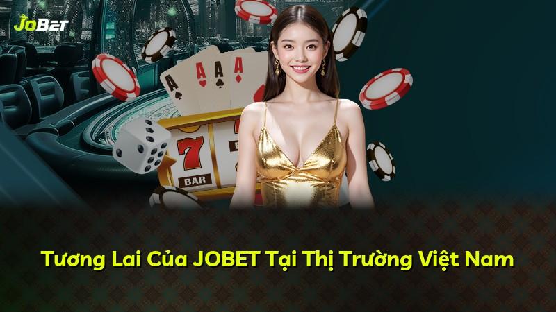 Tương Lai Của JOBET Tại Thị Trường Việt Nam