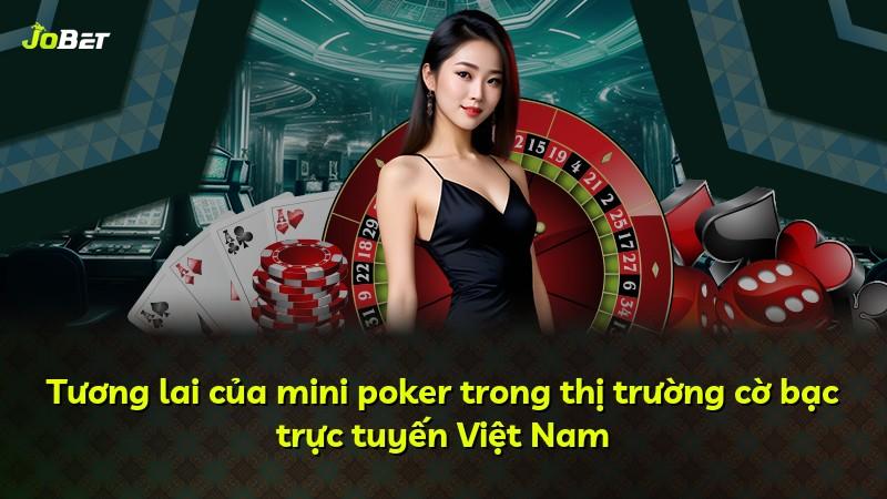 Tương lai của mini poker trong thị trường cờ bạc trực tuyến Việt Nam