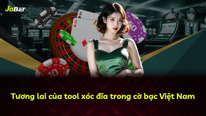 Tương lai của tool xóc đĩa trong cờ bạc Việt Nam