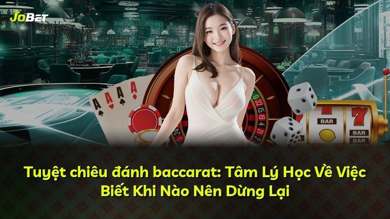 Tuyệt chiêu đánh baccarat: Tâm Lý Học Về Việc Biết Khi Nào Nên Dừng Lại