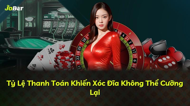 Tỷ Lệ Thanh Toán Khiến Xóc Đĩa Không Thể Cưỡng Lại