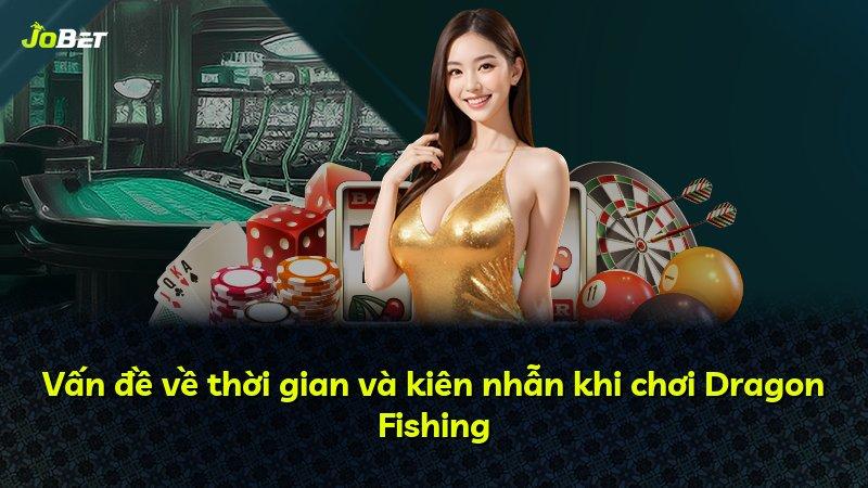 Vấn đề về thời gian và kiên nhẫn khi chơi Dragon Fishing