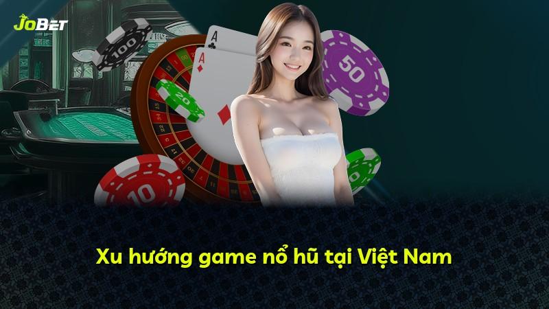 Xu hướng game nổ hũ tại Việt Nam