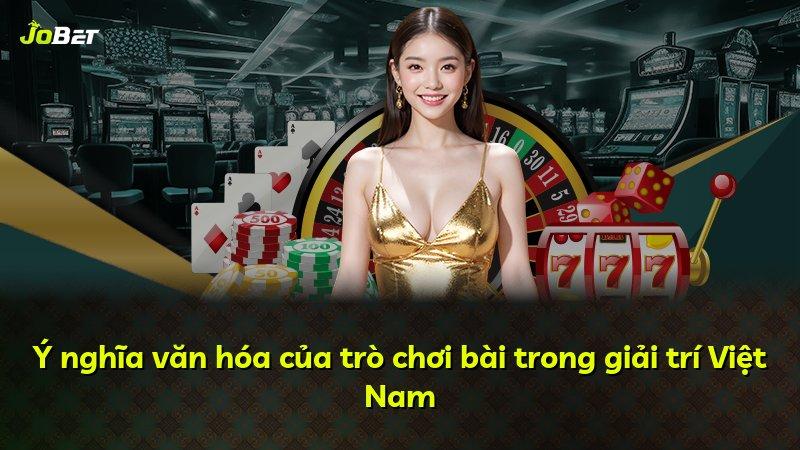 Ý nghĩa văn hóa của trò chơi bài trong giải trí Việt Nam