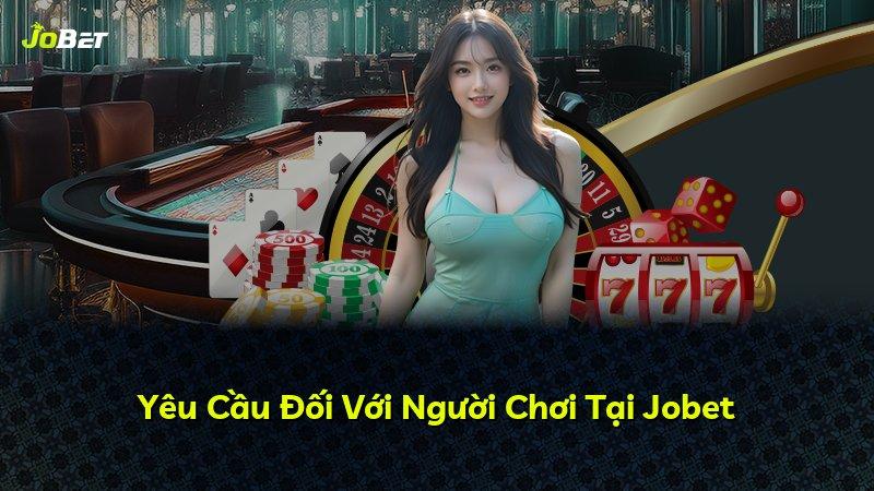 Yêu Cầu Đối Với Người Chơi Tại Jobet